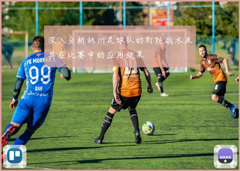 深入分析杭州足球队的盯防战术及其在比赛中的应用效果